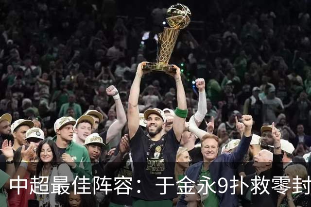 中超最佳阵容：于金永9扑救零封海港 津门虎豪取4连胜3将入选