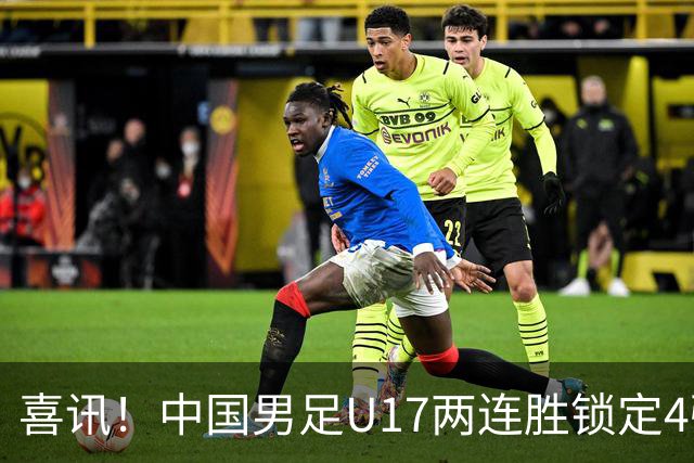 喜讯！中国男足U17两连胜锁定4强：1-0毕尔巴鄂竞技，3-2阿森纳，世界杯可期